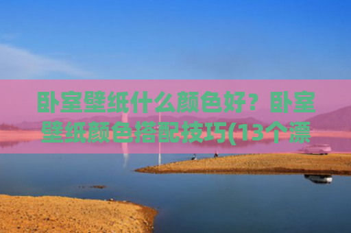 卧室壁纸什么颜色好？卧室壁纸颜色搭配技巧(13个漂亮的卧室壁纸创意)