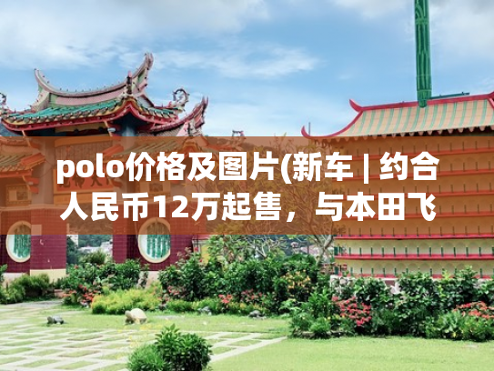 polo价格及图片(新车 | 约合人民币12万起售，与本田飞度同级，大众新款Polo发布)