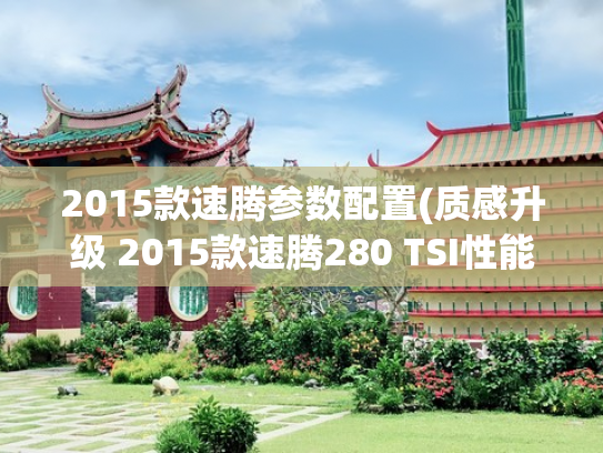 2015款速腾参数配置(质感升级 2015款速腾280 TSI性能测试)