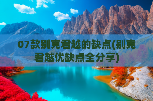 07款别克君越的缺点(别克君越优缺点全分享)