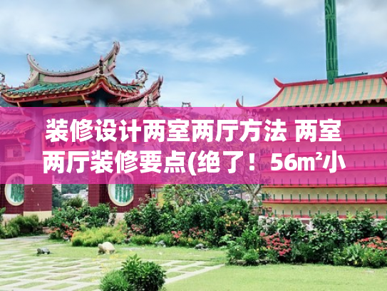 装修设计两室两厅方法 两室两厅装修要点(绝了！56㎡小户型装出两房两厅，还塞下个书房)