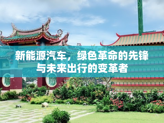新能源汽车，绿色革命的先锋与未来出行的变革者