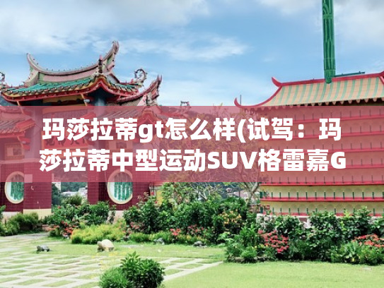 玛莎拉蒂gt怎么样(试驾：玛莎拉蒂中型运动SUV格雷嘉GT体验)