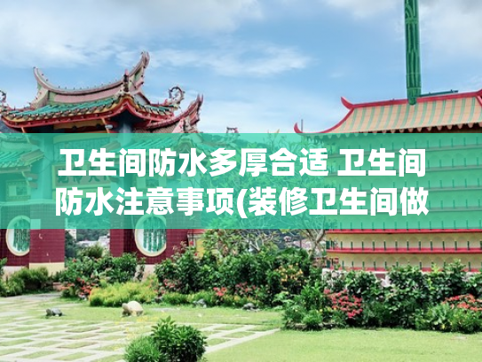 卫生间防水多厚合适 卫生间防水注意事项(装修卫生间做防水步骤(防水注意事项))
