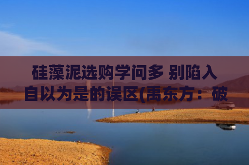 硅藻泥选购学问多 别陷入自以为是的误区(禹东方：破解小龙虾五月死亡的具体方法，及养殖小龙虾饲料的选择)