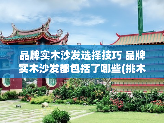 品牌实木沙发选择技巧 品牌实木沙发都包括了哪些(挑木制沙发，记住这几点就够了)