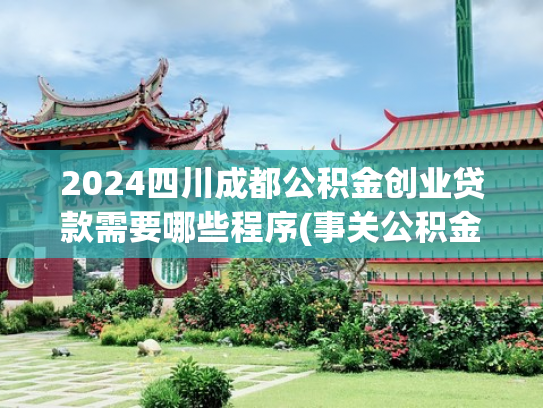 2024四川成都公积金创业贷款需要哪些程序(事关公积金贷款！天津最新办理流程！今天上线！)