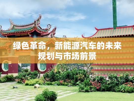 绿色革命，新能源汽车的未来规划与市场前景