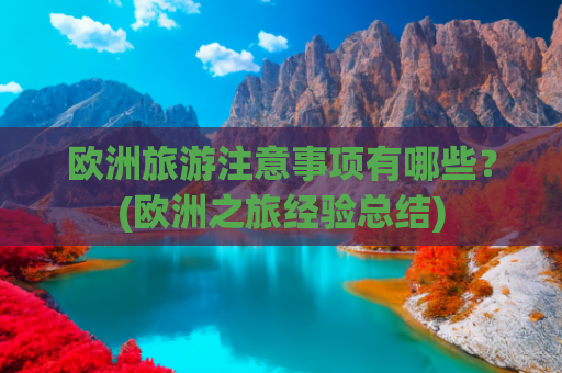 欧洲旅游注意事项有哪些？(欧洲之旅经验总结)
