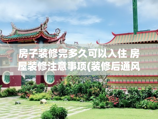 房子装修完多久可以入住 房屋装修注意事项(装修后通风多久可以入住？关于通风除甲醛的10个问题，全在这里了)