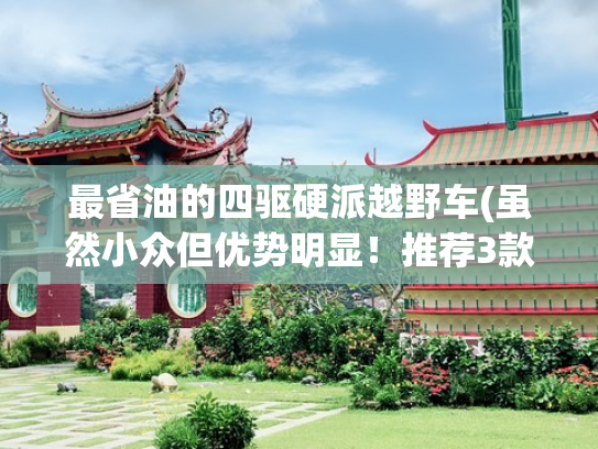最省油的四驱硬派越野车(虽然小众但优势明显！推荐3款既省油又耐用的柴油SUV！)