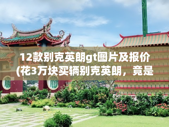 12款别克英朗gt图片及报价(花3万块买辆别克英朗，竟是破铜烂铁？这就是迷信熟人的代价)