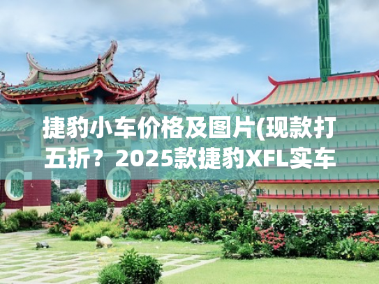 捷豹小车价格及图片(现款打五折？2025款捷豹XFL实车到店，标配2.0T+8AT)