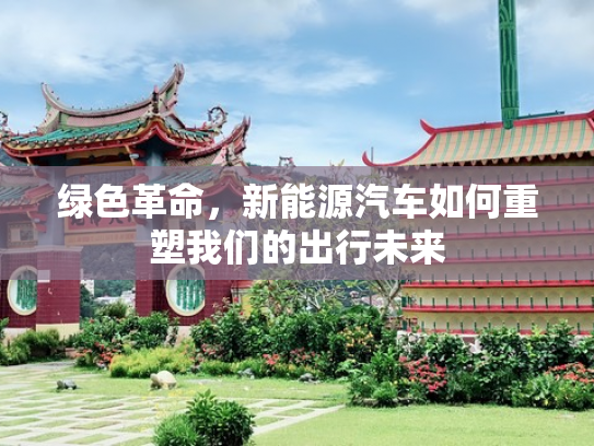 绿色革命，新能源汽车如何重塑我们的出行未来