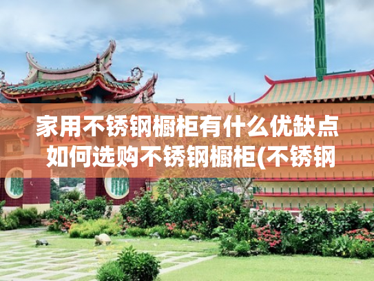 家用不锈钢橱柜有什么优缺点 如何选购不锈钢橱柜(不锈钢整体橱柜怎么样？优缺点分析)