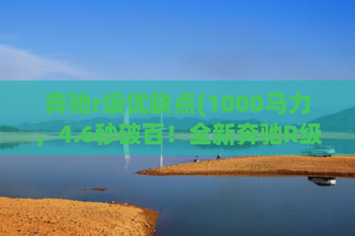 奔驰r级优缺点(1000马力，4.6秒破百！全新奔驰R级真的不一般)