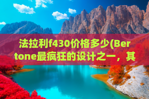 法拉利f430价格多少(Bertone最疯狂的设计之一，其实就是一辆法拉利F430)