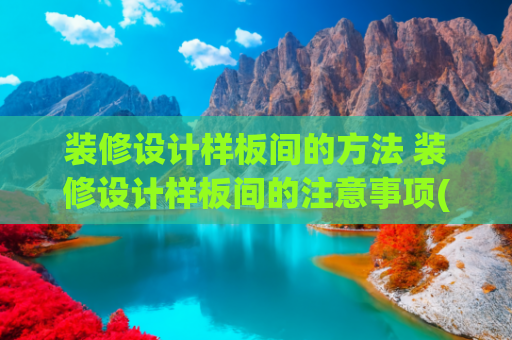 装修设计样板间的方法 装修设计样板间的注意事项(精细施工作业法（连载100）样板间的重要性)