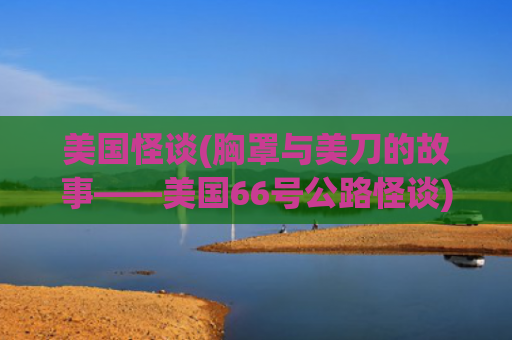 美国怪谈(胸罩与美刀的故事——美国66号公路怪谈)