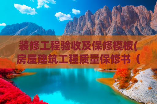 装修工程验收及保修模板(房屋建筑工程质量保修书（示范文本）)