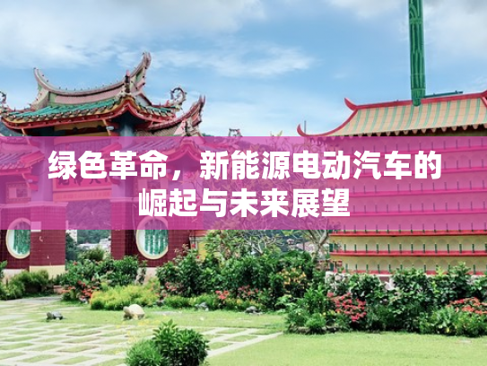 绿色革命，新能源电动汽车的崛起与未来展望