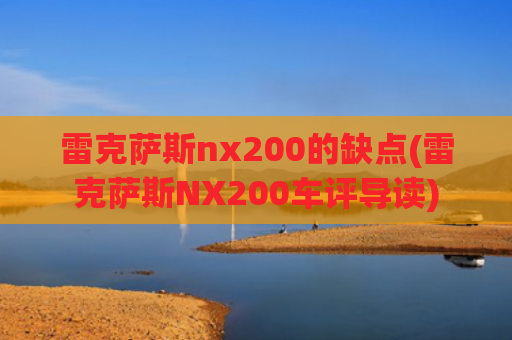 雷克萨斯nx200的缺点(雷克萨斯NX200车评导读)