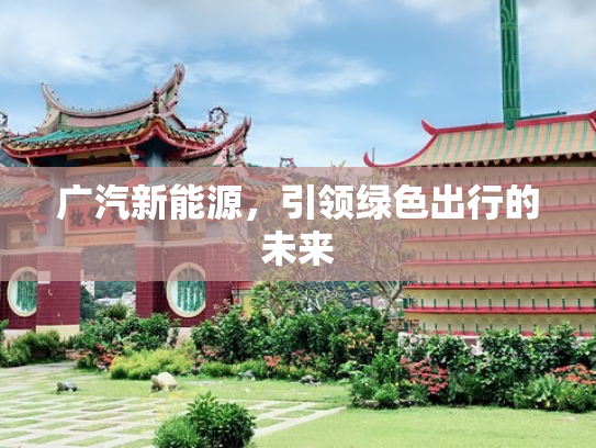 广汽新能源，引领绿色出行的未来