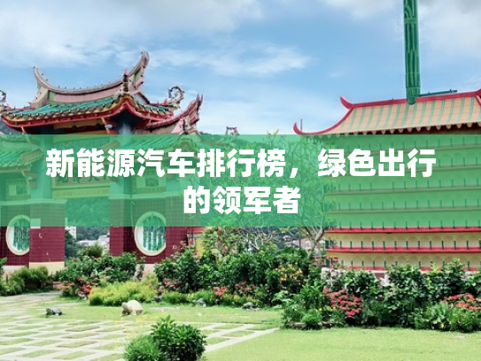 新能源汽车排行榜，绿色出行的领军者