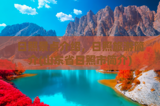 日照景点介绍，日照旅游简介(山东省日照市简介)
